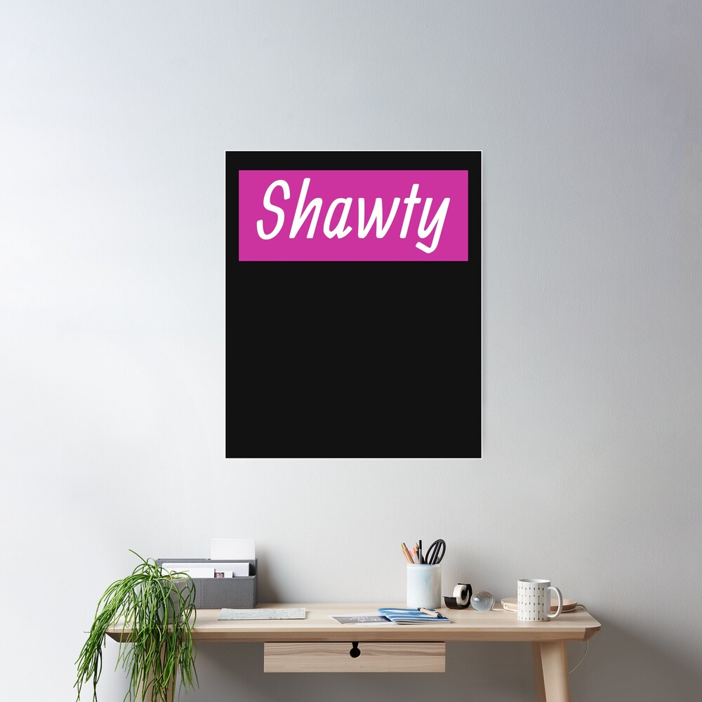 Shawty Poster for Sale by HiddenStar02