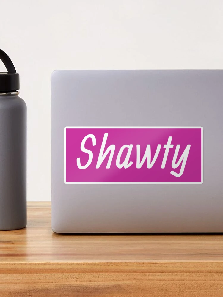 Shawty Sticker for Sale by HiddenStar02