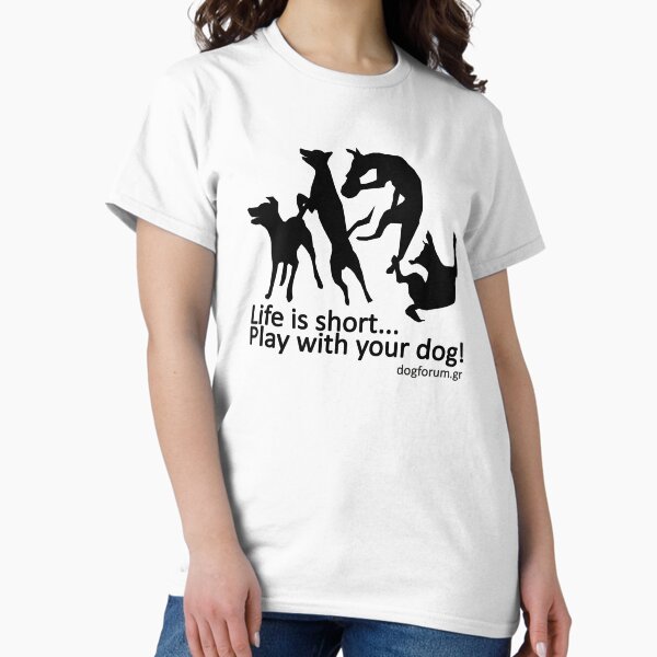Life is short... Play with your dog! Classic T-Shirt