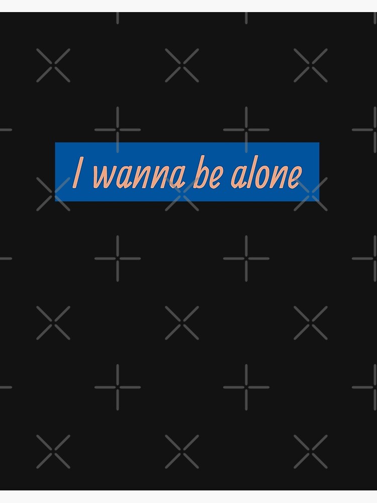 I Wanna Be Alone Art Board Print By Hiddenstar02 Redbubble