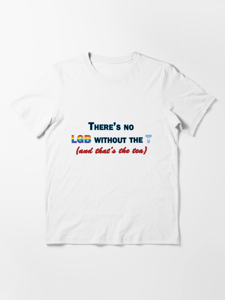No LGB without the T | Essential T-Shirt