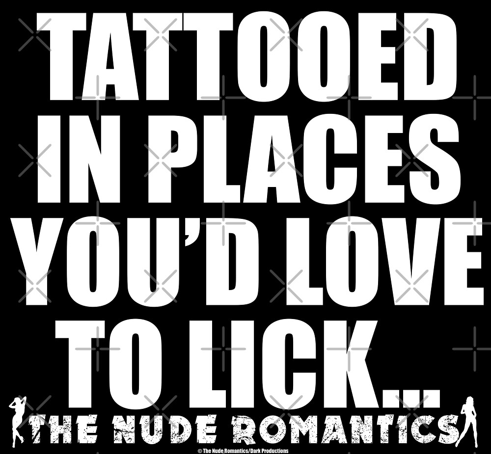 TATTOOED IN PLACES YOU'D LOVE TO LICK... - The Nude Romantics by deVYNEL