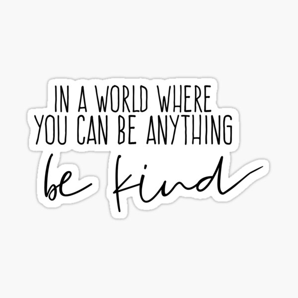 In A World Where You Can Be Anything Be Kind Sticker By Creekscustoms Redbubble