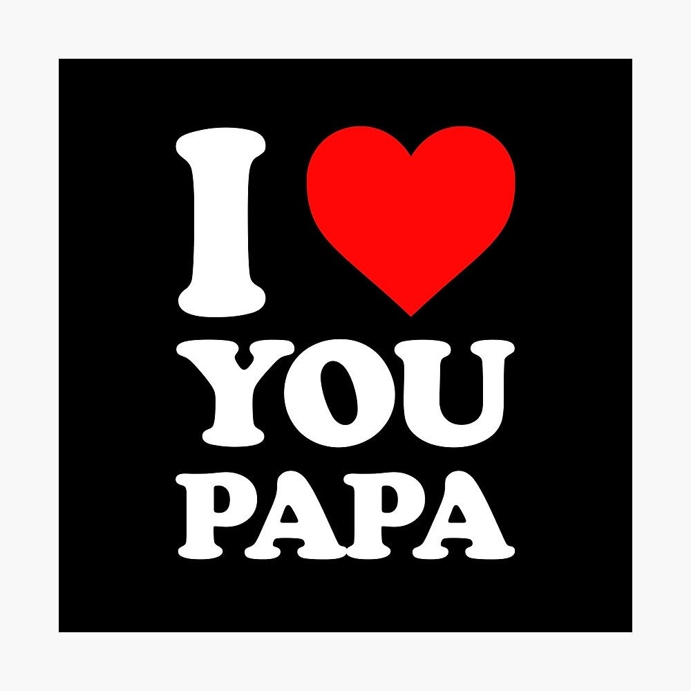 I Love You Papa I Love You Dady Lovely Gifts For Your Papa Poster By Camer90 Redbubble