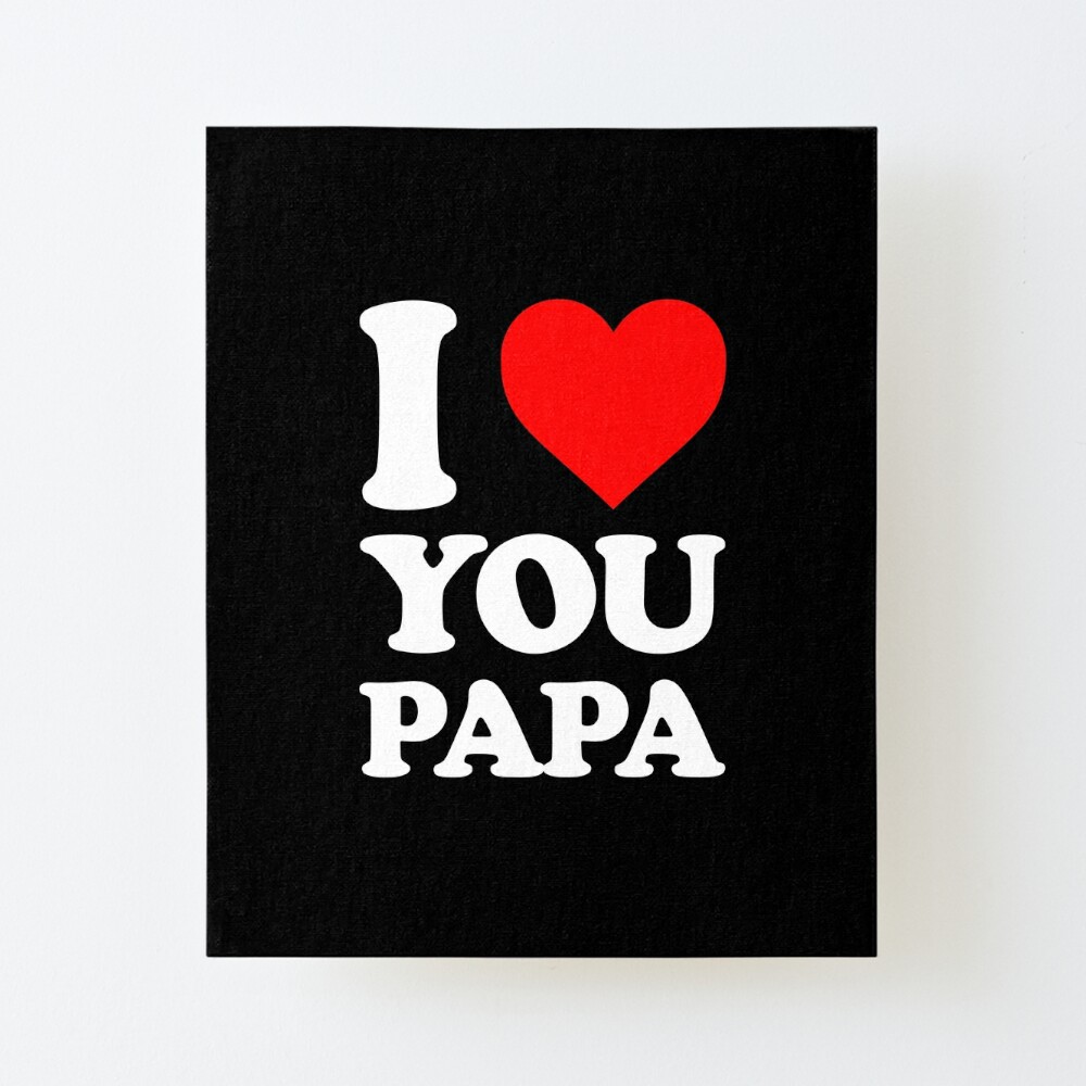 I Love You Papa I Love You Dady Lovely Gifts For Your Papa Mounted Print By Camer90 Redbubble