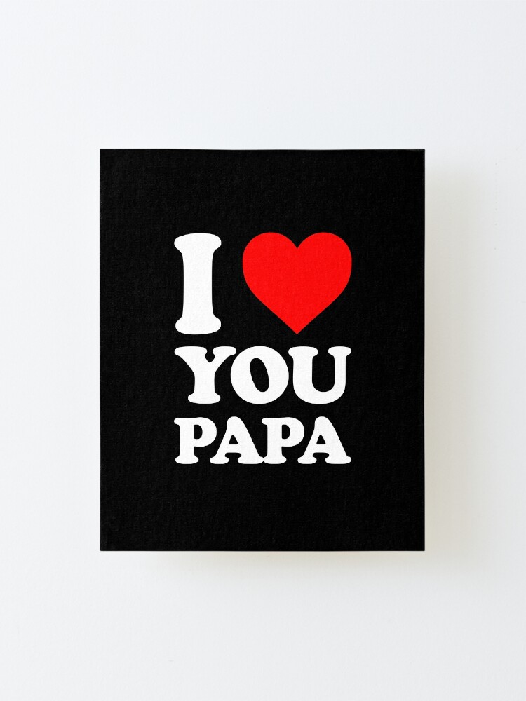 I Love You Papa I Love You Dady Lovely Gifts For Your Papa Mounted Print By Camer90 Redbubble