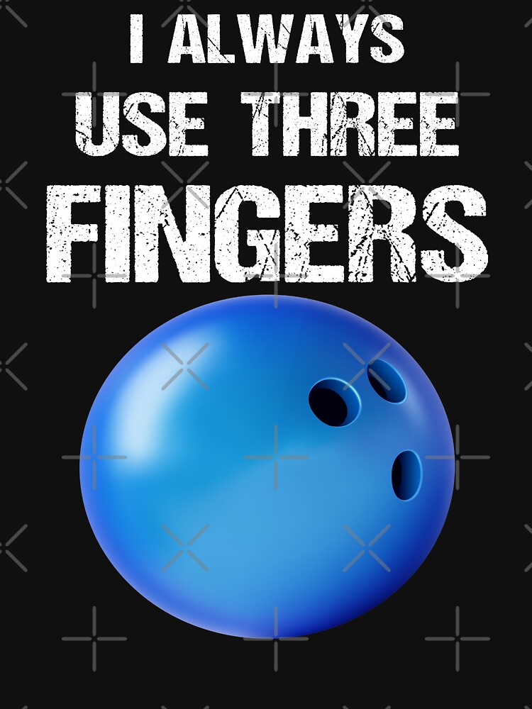 " I Always Use Three Fingers Funny Bowling" Tshirt for Sale by Jmack40