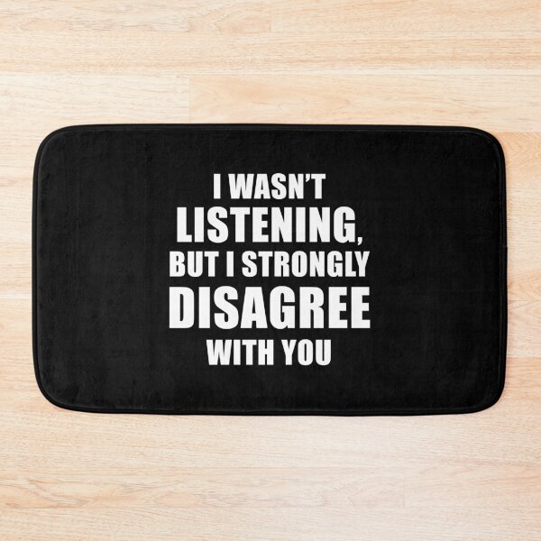 Item preview, I Wasn't Listening But I Strongly Disagree With You (Black) designed and sold by quoteedesigns.