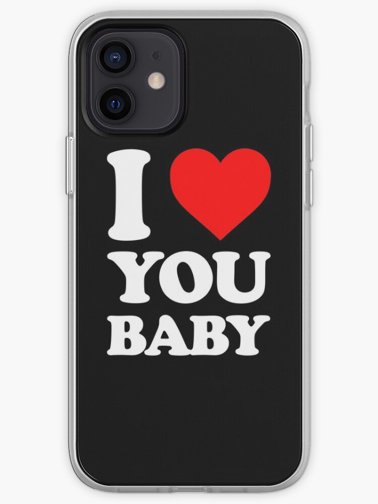 I Love You Baby I Love You Gf I Love You Bf Lovely Gifts For Your Love Iphone Case Cover By Camer90 Redbubble