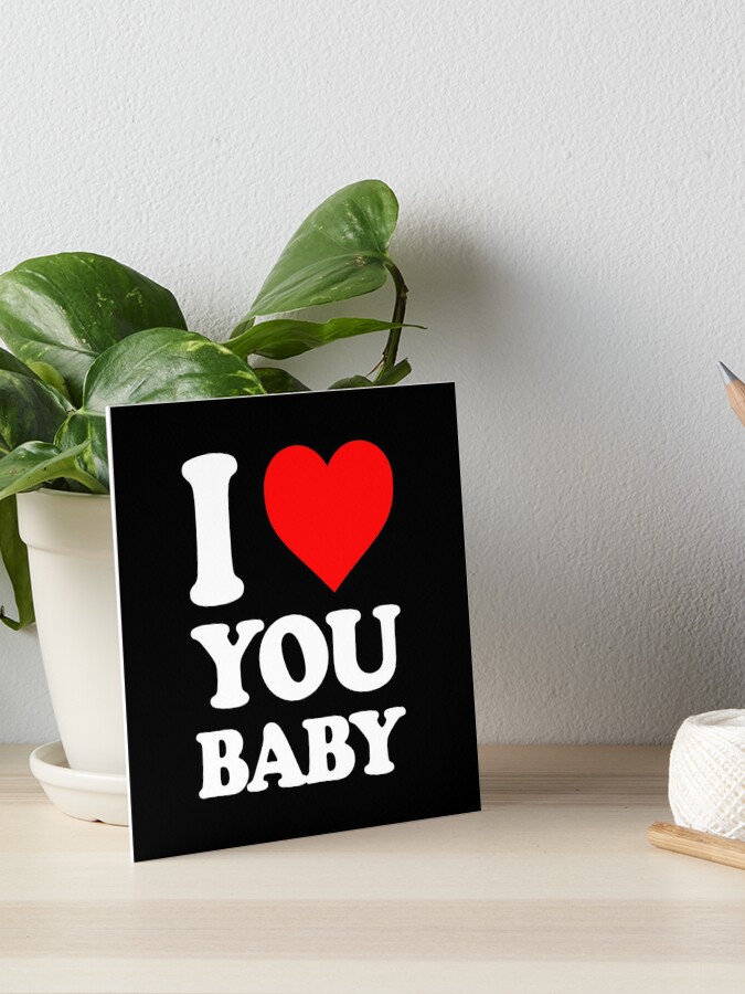 I Love You Baby I Love You Gf I Love You Bf Lovely Gifts For Your Love Art Board Print By Camer90 Redbubble