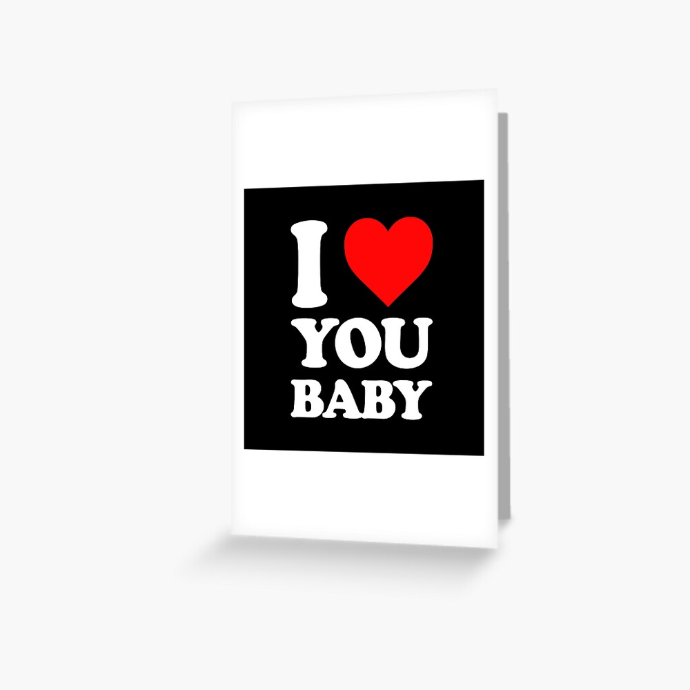 I Love You Baby I Love You Gf I Love You Bf Lovely Gifts For Your Love Greeting Card By Camer90 Redbubble