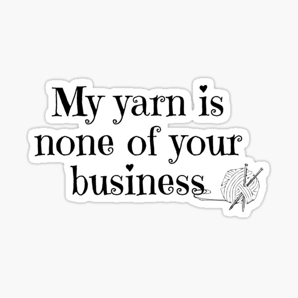 My Yarn is None of Your Business Sticker