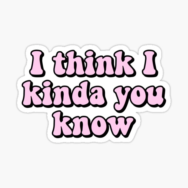 I think i kinda you know Sticker