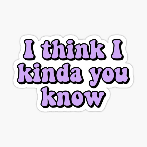 I think i kinda you know Sticker