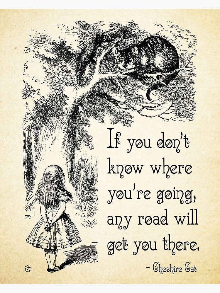 Lewis Carroll - If you don't know where you are going, any