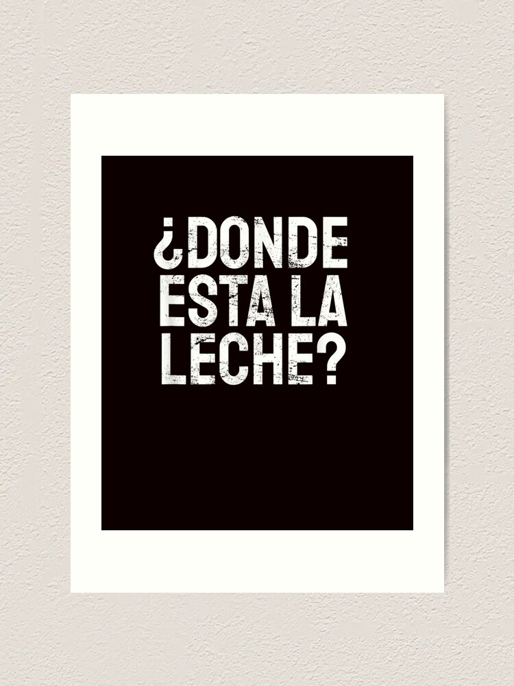 funny-donde-esta-la-leche-where-is-the-milk-spanish-t-shirt-art-print