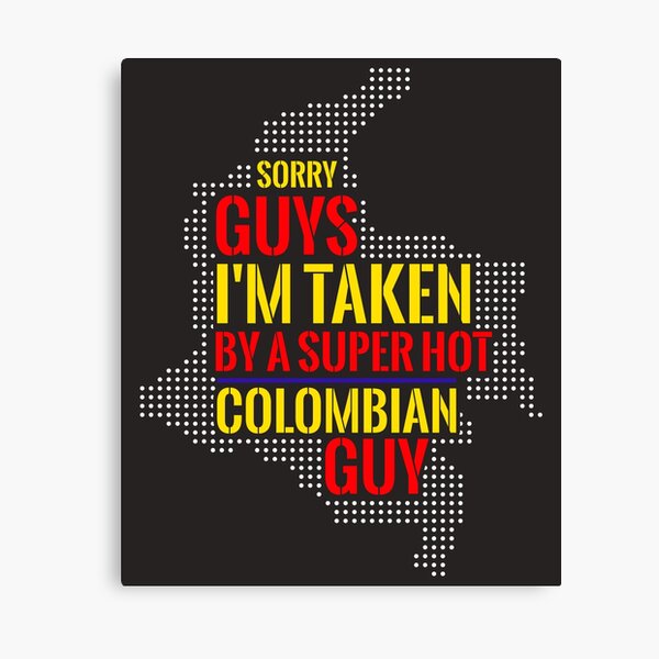 SORRY GUYS I'M TAKEN BY A SUPER HOT COLOMBIAN GUY Canvas Print