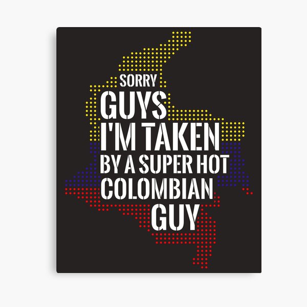 SORRY GUYS I'M TAKEN BY A SUPER HOT COLOMBIAN GUY Canvas Print