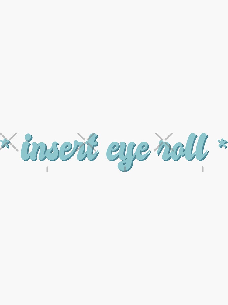 "*insert eye roll*" Sticker for Sale by acatalepsys Redbubble