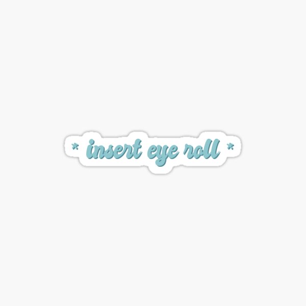 "*insert eye roll*" Sticker for Sale by acatalepsys Redbubble