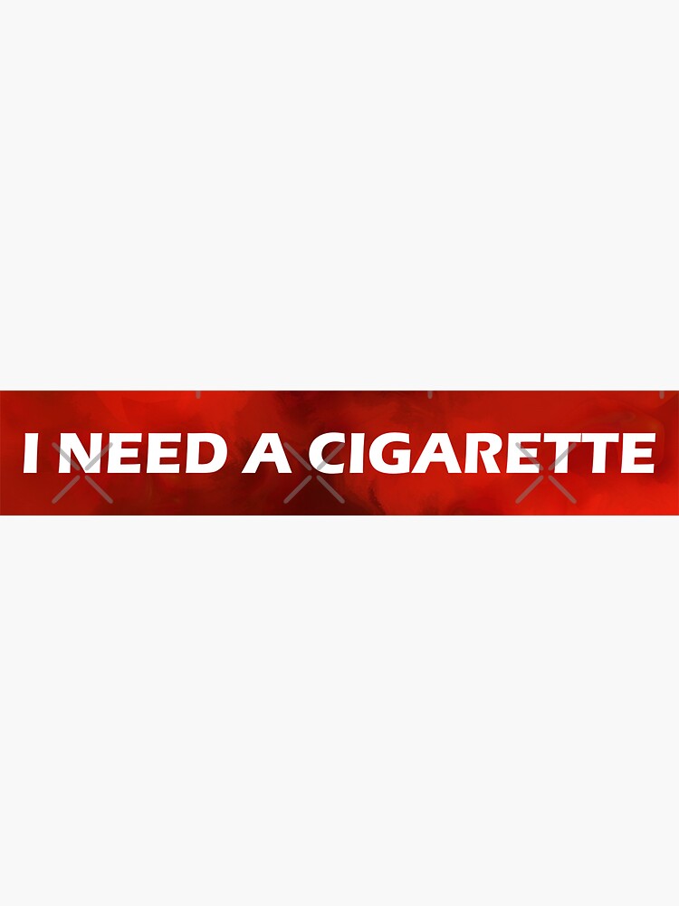 I Need A Cigarette Sticker