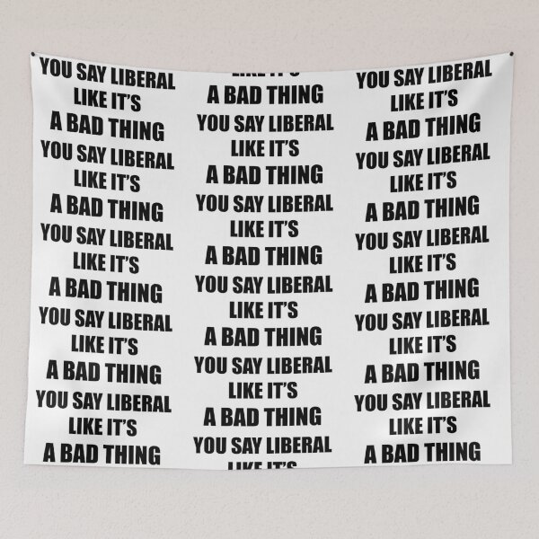 Item preview, You Say Liberal Like It's A Bad Thing designed and sold by artpirate.