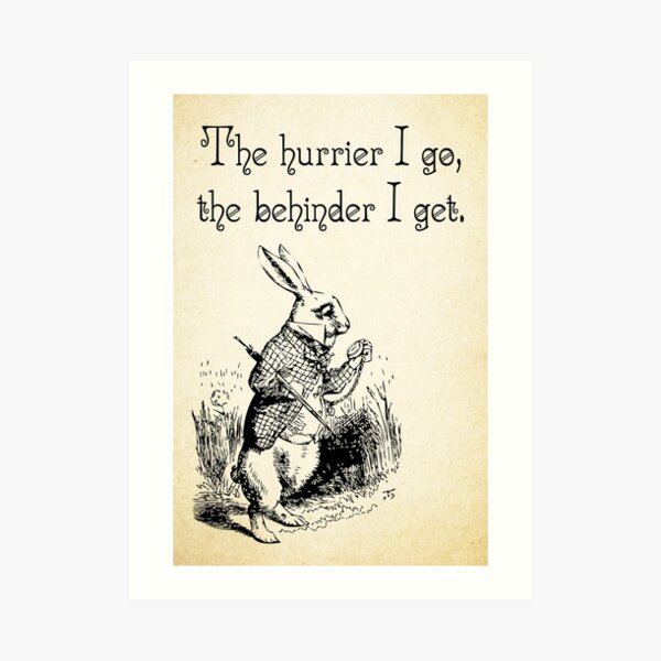 Alice in Wonderland Quote - The Hurrier I Go - White Rabbit Quote - 0125 Art Print