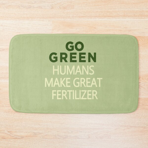 Item preview, GO GREEN HUMANS MAKE GREAT FERTILIZER. designed and sold by SuspectDesigner.
