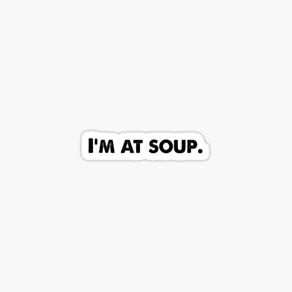 Im At Soup Stickers Redbubble