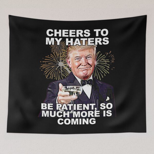 Item preview, Cheers To My Haters Be Patient So Much More Is Coming Trump designed and sold by yourtrumpshop.