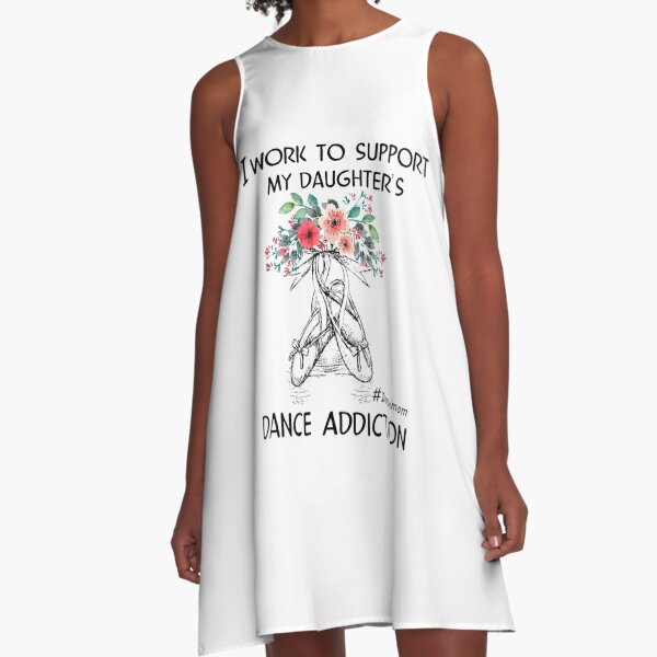 I work to support my daughter's dance addiction A-Line Dress