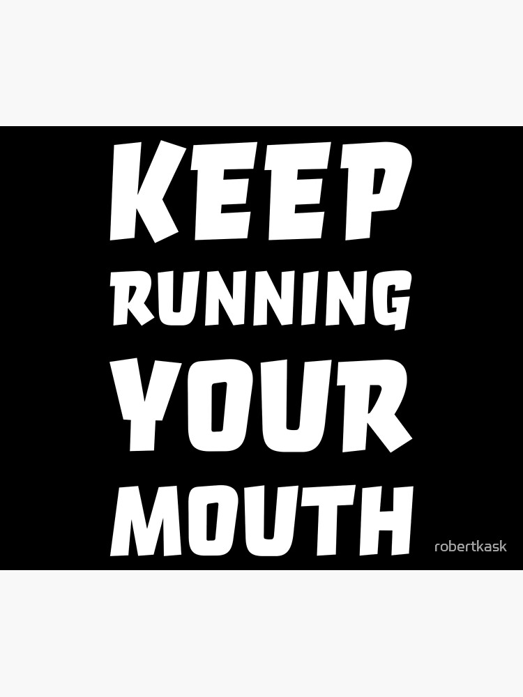 keep-running-your-mouth-poster-by-robertkask-redbubble