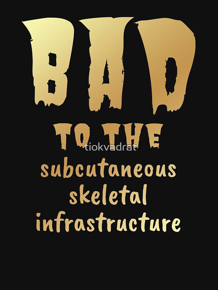 Bad to the Bone. Gold on Dark. Medical Meme. by tiokvadrat