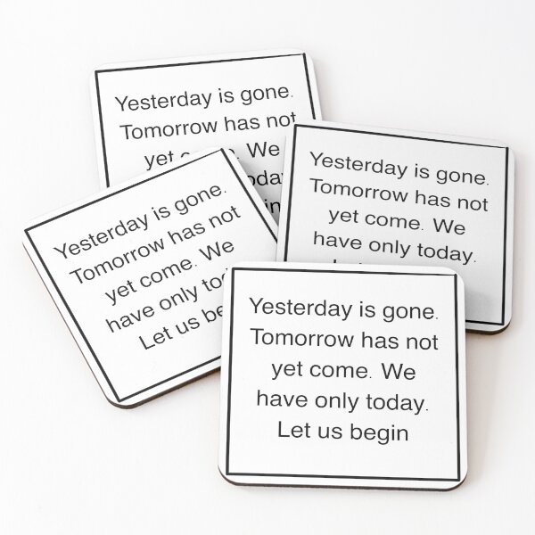 Yesterday is gone. Tomorrow has not yet come. We have only today. Let us begin. Coasters (Set of 4)