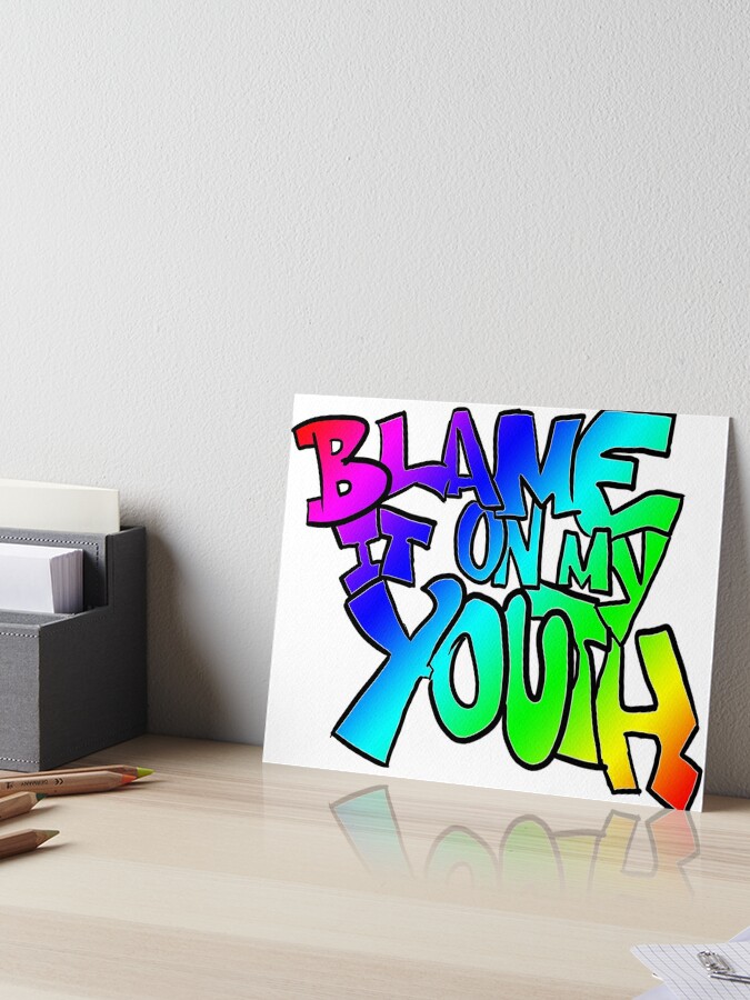Blame It On My Youth Art Board Print By Yeetmeintospace Redbubble