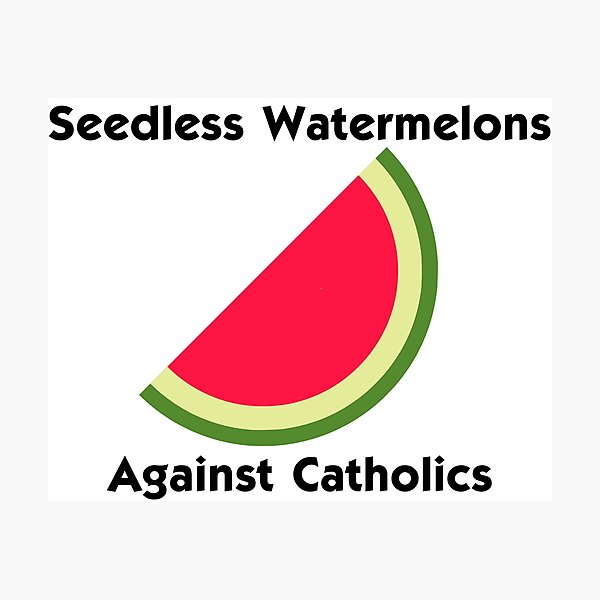 Seedless Watermelons Against Catholics Seedless Watermelons Against Catholics