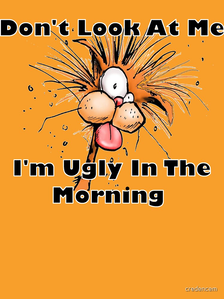 don-t-look-at-me-i-m-ugly-in-the-morning-t-shirt-by-credencem