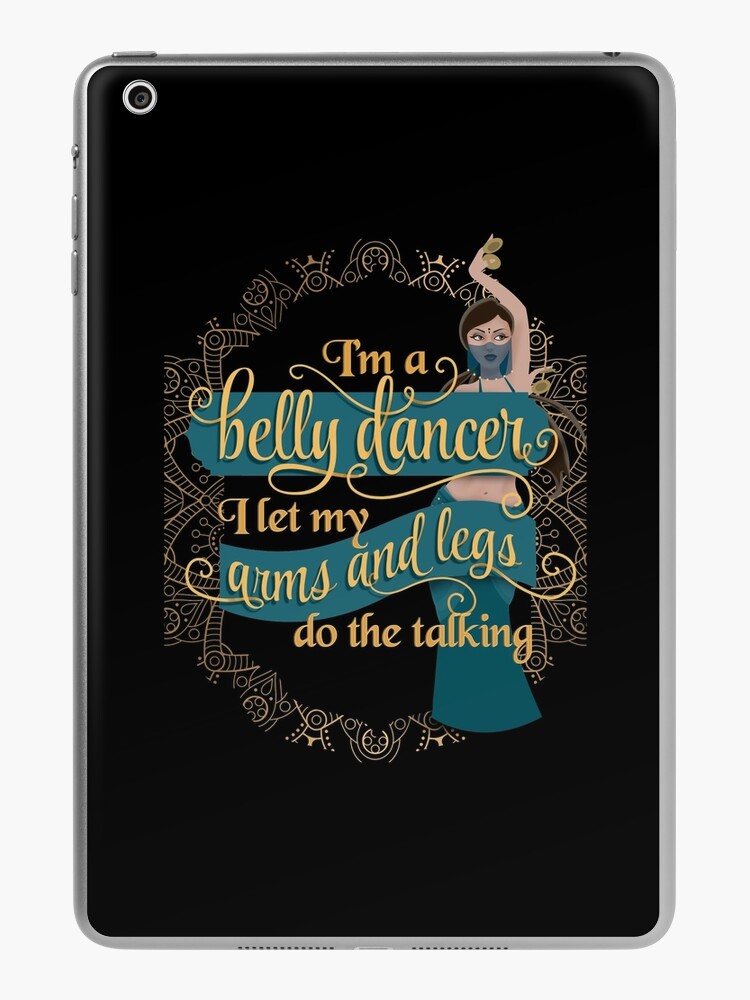 I'm a Belly Dancer I Let My Arms and Legs Do The Talking iPad Case & Skin  for Sale by EdifyEra