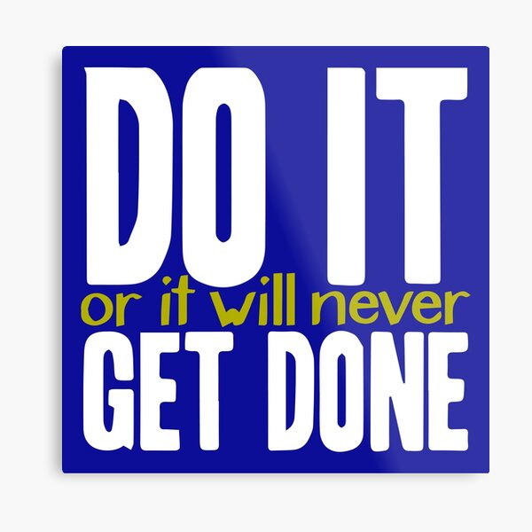 Do it, or it will never get done! Metal Print