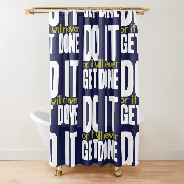 Do it, or it will never get done! Shower Curtain