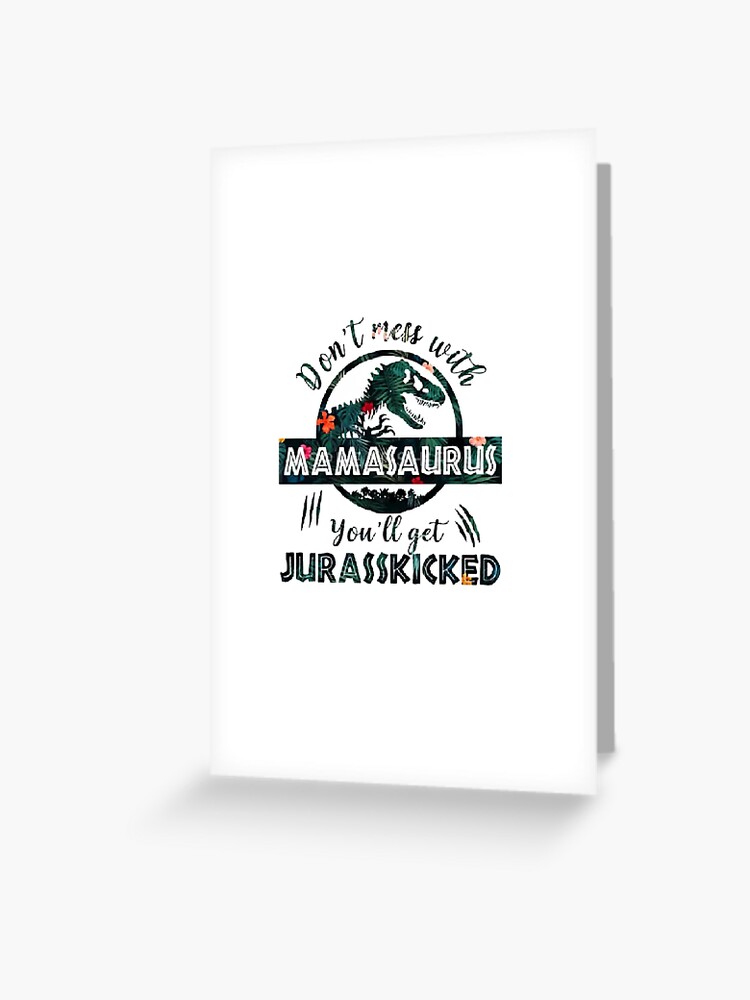 Don T Mess With Mamasaurus You Ll Get Jurasskick Greeting Card By Melvinlenz Redbubble