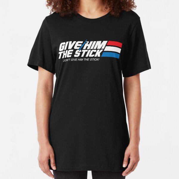 Give Him the Stick Slim Fit T-Shirt