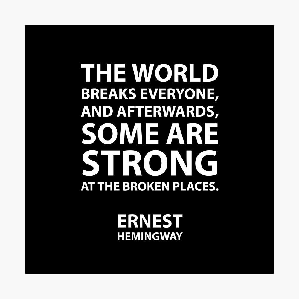 Hemingway Strong In The Broken Places The World Breaks Everyone, And Afterward, Some Are Strong At The Broken  Places.” – Ernest Hemingway" Poster By Ideasforartists | Redbubble