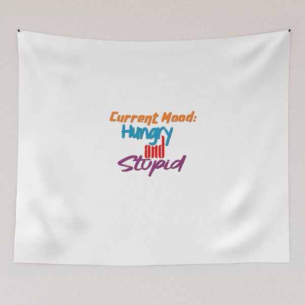 Item preview, Current Mood: Hungry and Stupid designed and sold by RandomAssDesign.
