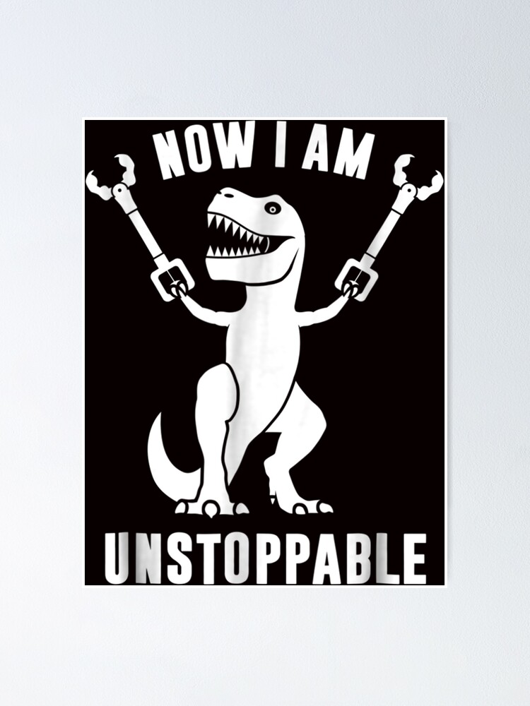 now i am unstoppable t rex shirt