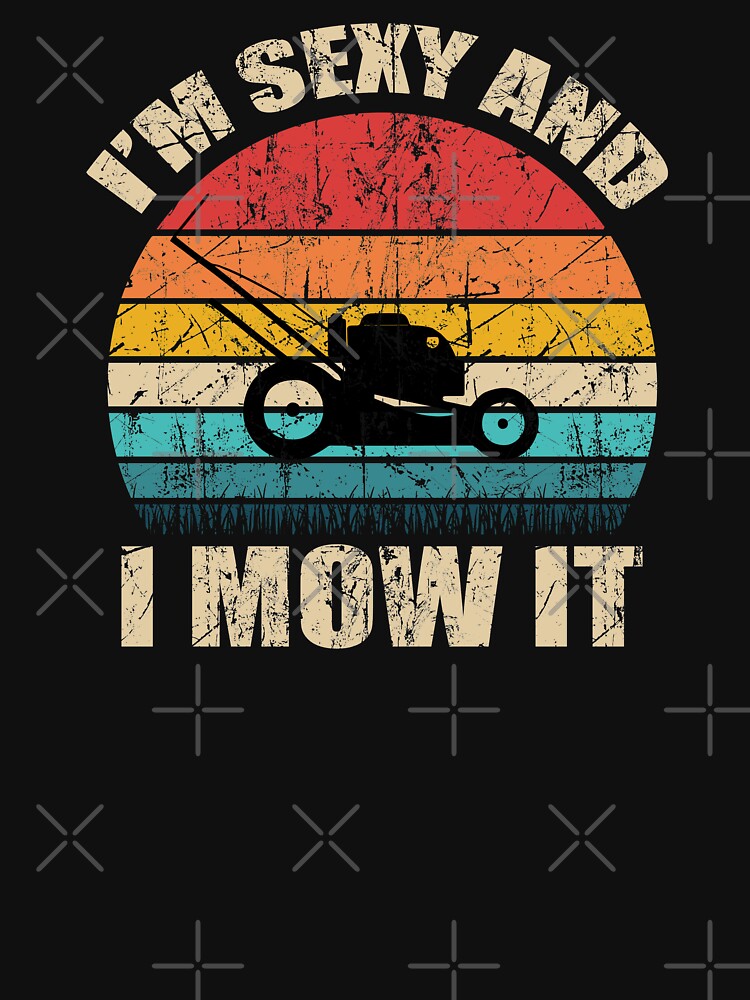 I'm sexy and i mow it by Designer1234