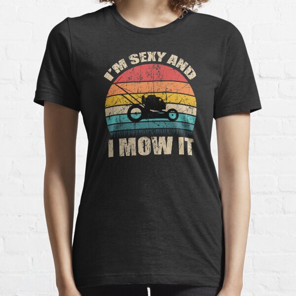 I'm sexy and i mow it Essential T-Shirt