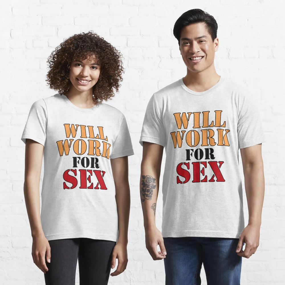 Will Work For Sex | Essential T-Shirt