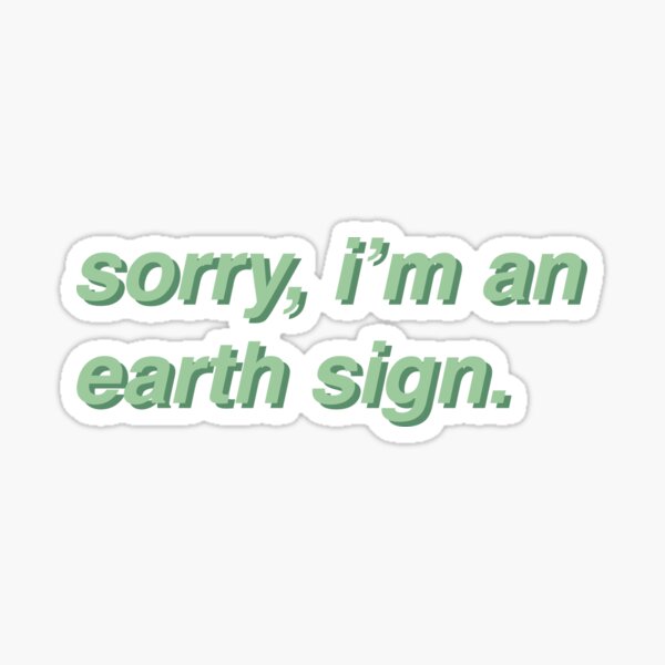 "Désolé, je suis un signe de la Terre" Sticker