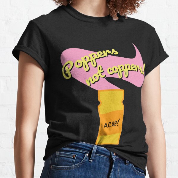 Poppers not coppers! Classic T-Shirt